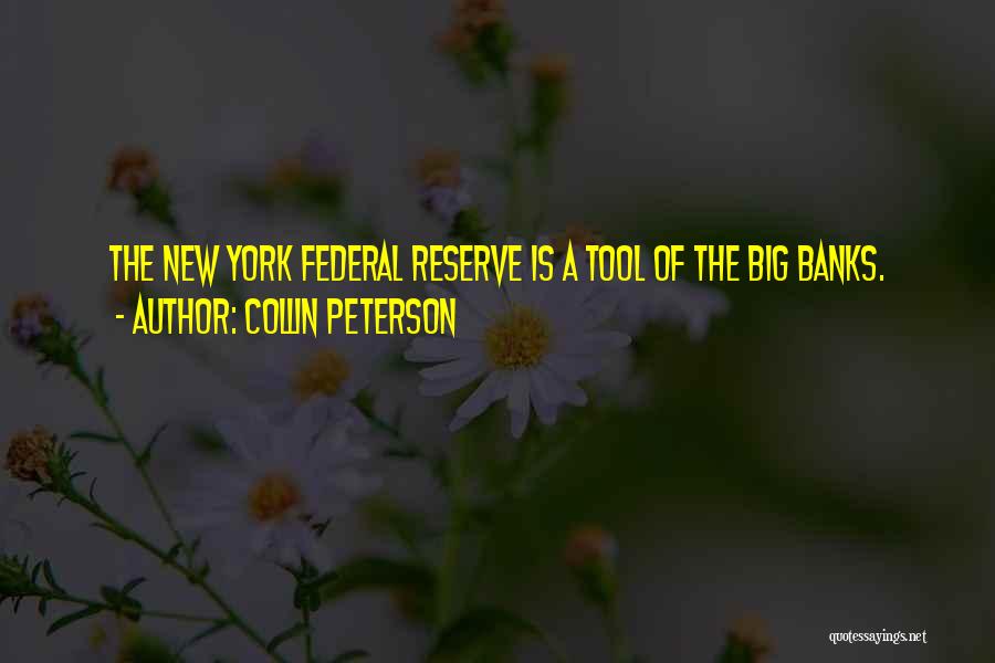 Collin Peterson Quotes: The New York Federal Reserve Is A Tool Of The Big Banks.