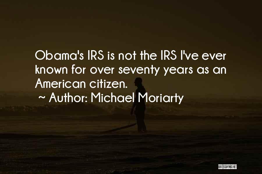 Michael Moriarty Quotes: Obama's Irs Is Not The Irs I've Ever Known For Over Seventy Years As An American Citizen.