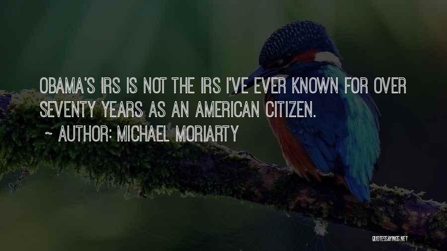 Michael Moriarty Quotes: Obama's Irs Is Not The Irs I've Ever Known For Over Seventy Years As An American Citizen.