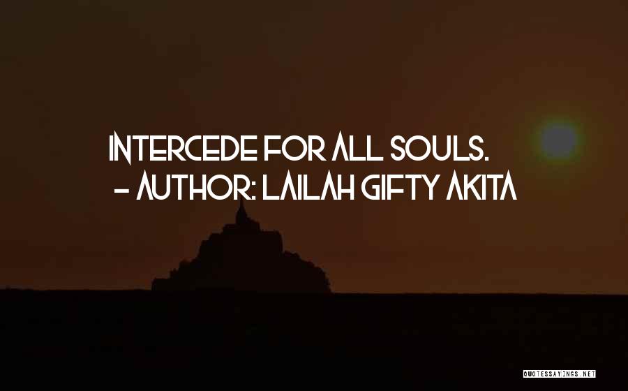 Lailah Gifty Akita Quotes: Intercede For All Souls.