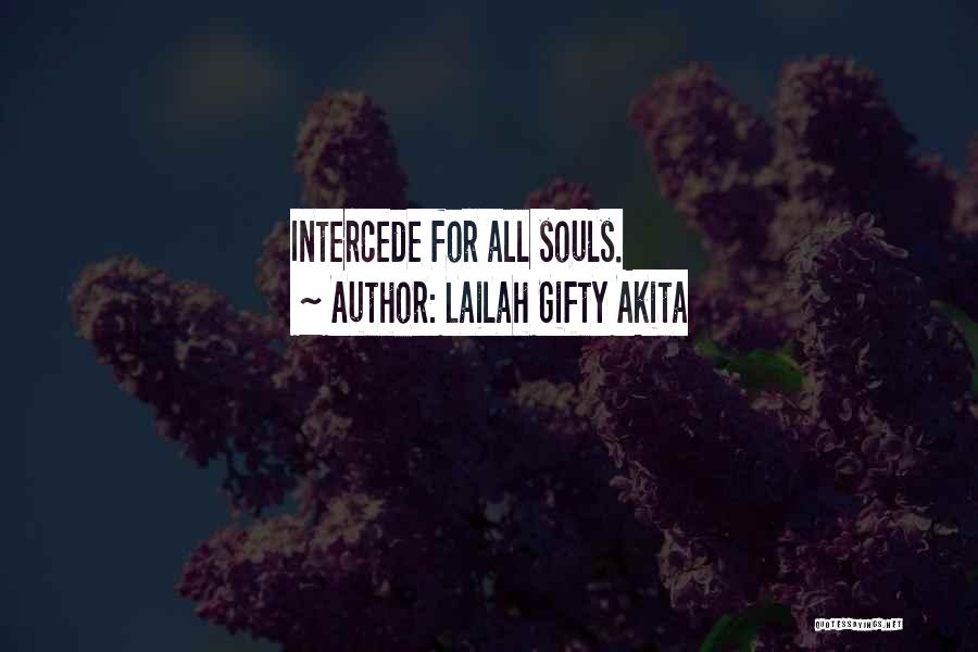Lailah Gifty Akita Quotes: Intercede For All Souls.