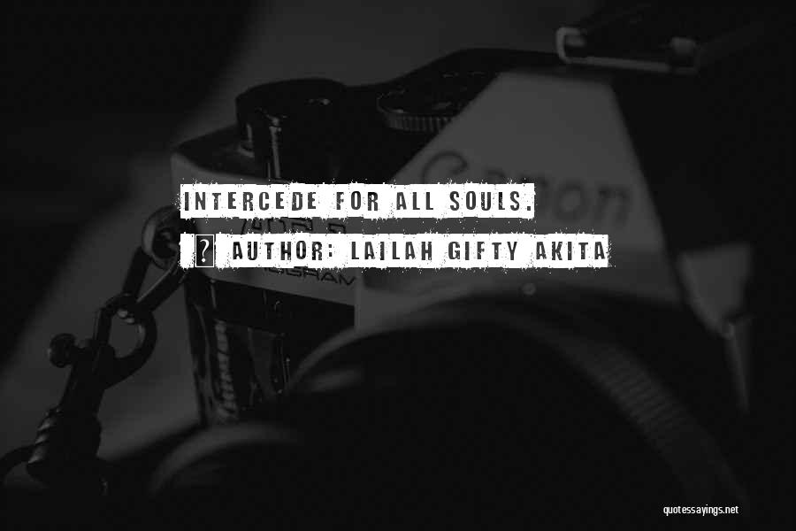 Lailah Gifty Akita Quotes: Intercede For All Souls.