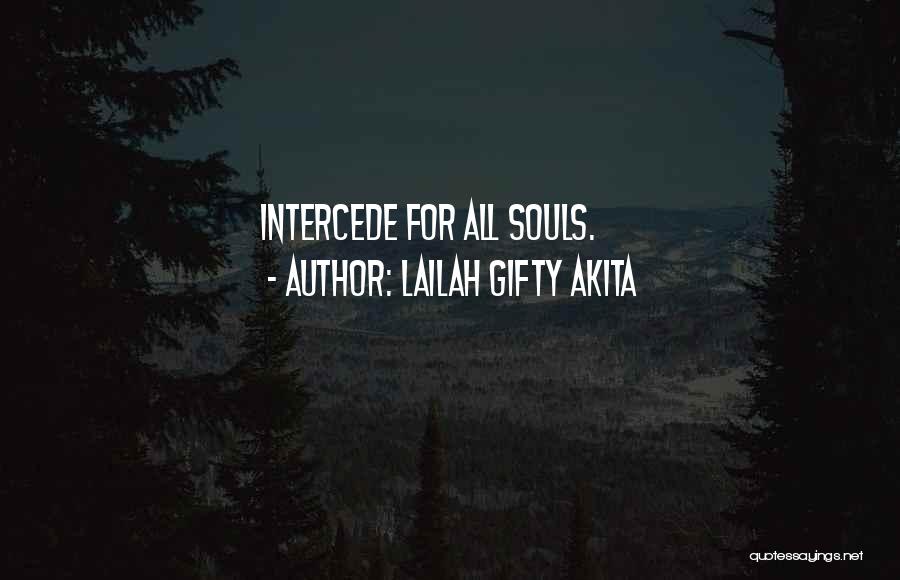 Lailah Gifty Akita Quotes: Intercede For All Souls.
