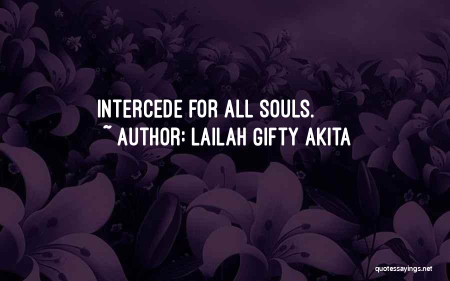 Lailah Gifty Akita Quotes: Intercede For All Souls.