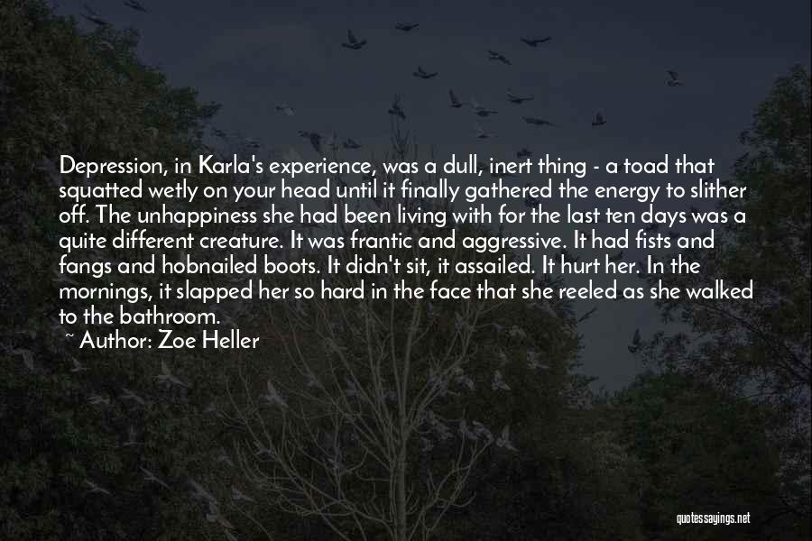 Zoe Heller Quotes: Depression, In Karla's Experience, Was A Dull, Inert Thing - A Toad That Squatted Wetly On Your Head Until It