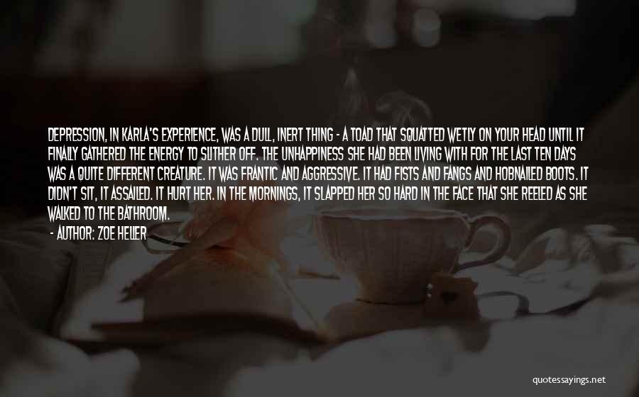 Zoe Heller Quotes: Depression, In Karla's Experience, Was A Dull, Inert Thing - A Toad That Squatted Wetly On Your Head Until It