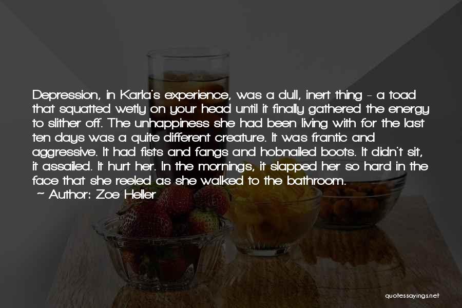Zoe Heller Quotes: Depression, In Karla's Experience, Was A Dull, Inert Thing - A Toad That Squatted Wetly On Your Head Until It