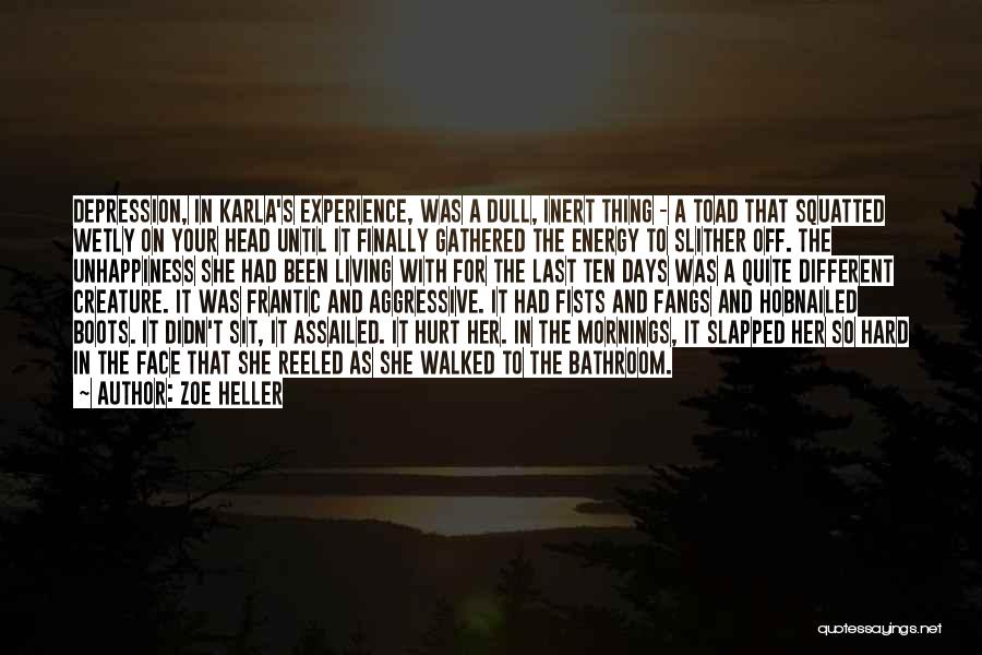 Zoe Heller Quotes: Depression, In Karla's Experience, Was A Dull, Inert Thing - A Toad That Squatted Wetly On Your Head Until It