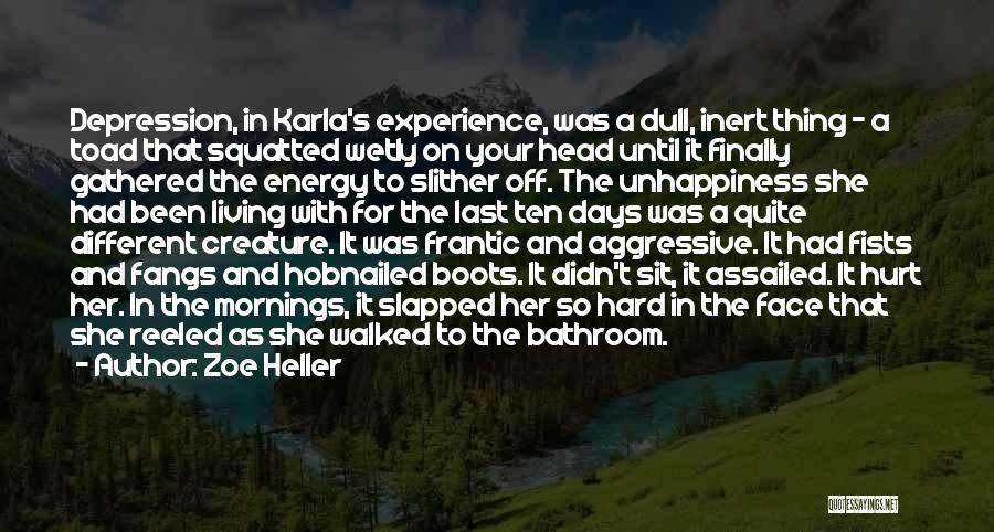 Zoe Heller Quotes: Depression, In Karla's Experience, Was A Dull, Inert Thing - A Toad That Squatted Wetly On Your Head Until It