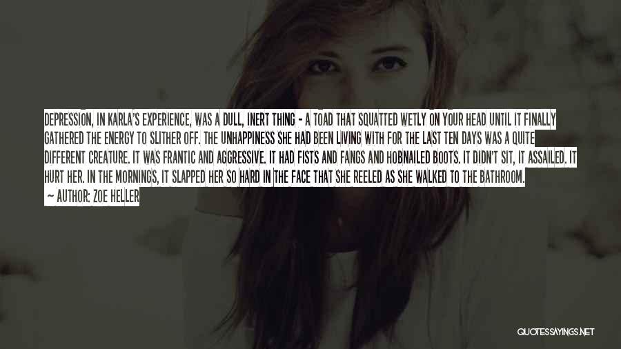 Zoe Heller Quotes: Depression, In Karla's Experience, Was A Dull, Inert Thing - A Toad That Squatted Wetly On Your Head Until It