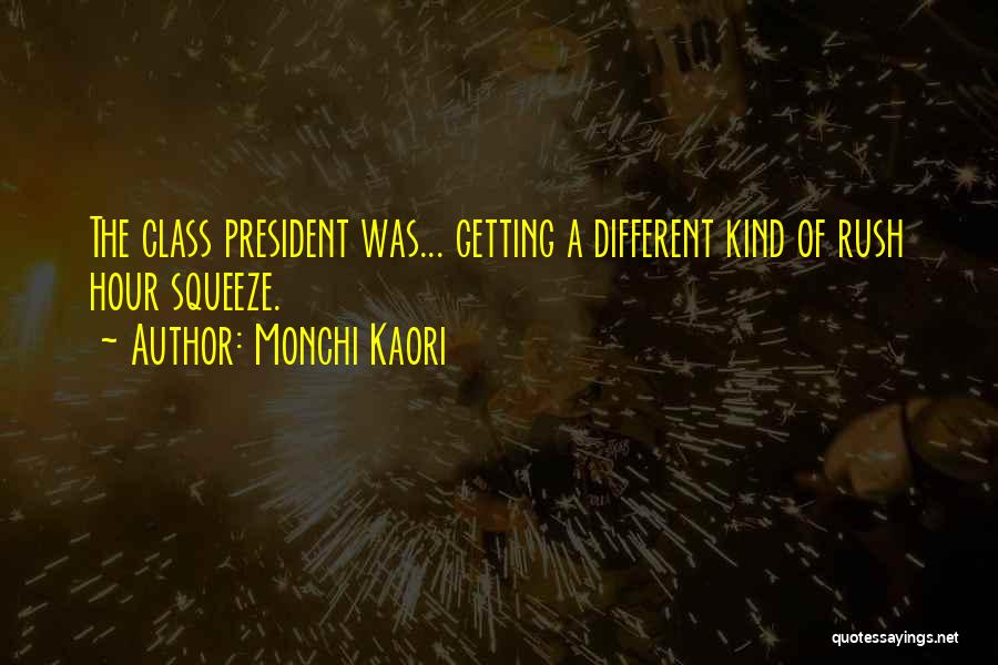 Monchi Kaori Quotes: The Class President Was... Getting A Different Kind Of Rush Hour Squeeze.