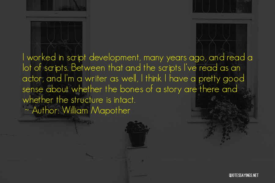 William Mapother Quotes: I Worked In Script Development, Many Years Ago, And Read A Lot Of Scripts. Between That And The Scripts I've