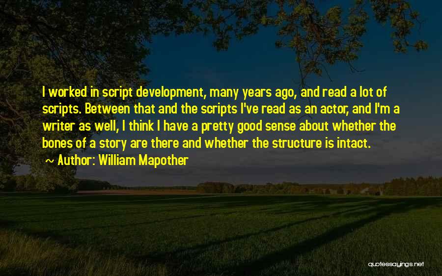 William Mapother Quotes: I Worked In Script Development, Many Years Ago, And Read A Lot Of Scripts. Between That And The Scripts I've