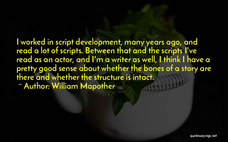 William Mapother Quotes: I Worked In Script Development, Many Years Ago, And Read A Lot Of Scripts. Between That And The Scripts I've