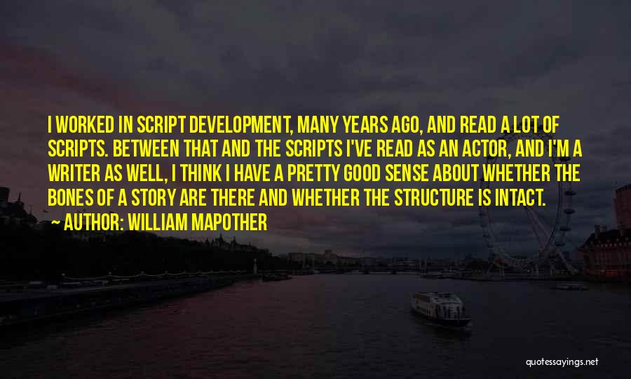 William Mapother Quotes: I Worked In Script Development, Many Years Ago, And Read A Lot Of Scripts. Between That And The Scripts I've
