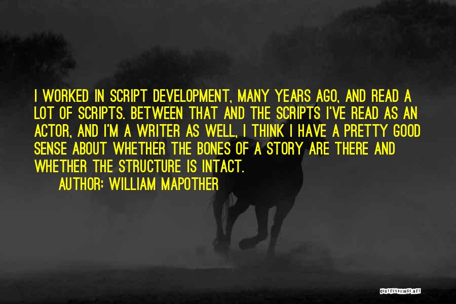 William Mapother Quotes: I Worked In Script Development, Many Years Ago, And Read A Lot Of Scripts. Between That And The Scripts I've