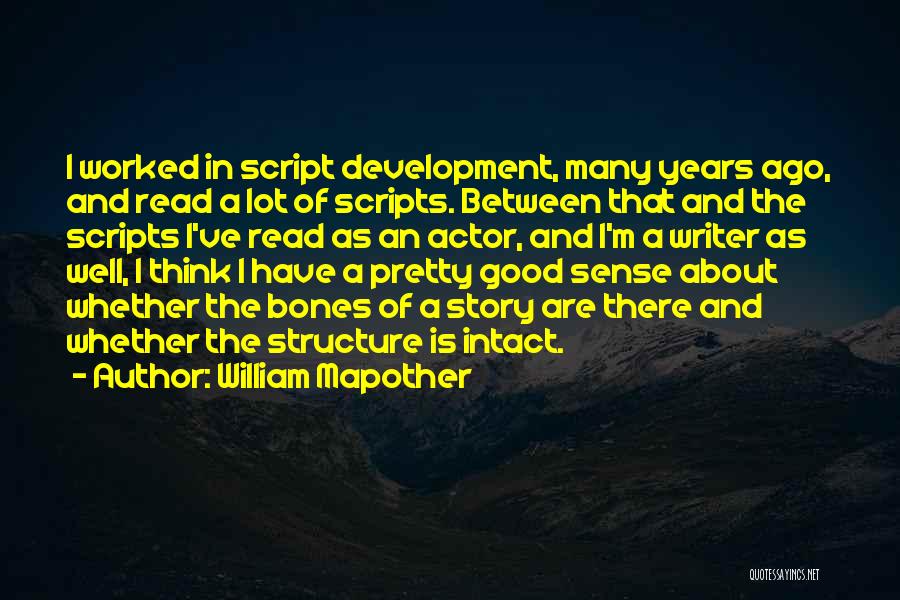 William Mapother Quotes: I Worked In Script Development, Many Years Ago, And Read A Lot Of Scripts. Between That And The Scripts I've