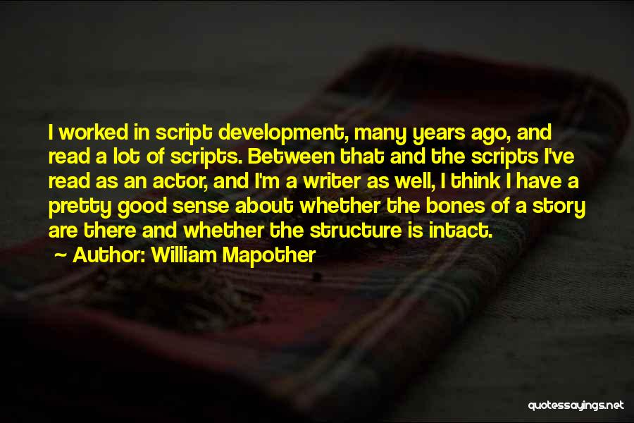 William Mapother Quotes: I Worked In Script Development, Many Years Ago, And Read A Lot Of Scripts. Between That And The Scripts I've