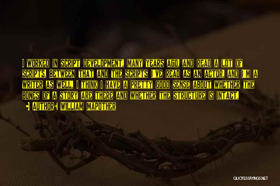 William Mapother Quotes: I Worked In Script Development, Many Years Ago, And Read A Lot Of Scripts. Between That And The Scripts I've