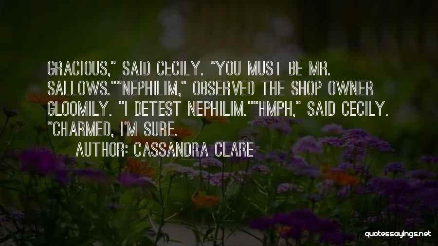 Cassandra Clare Quotes: Gracious, Said Cecily. You Must Be Mr. Sallows.nephilim, Observed The Shop Owner Gloomily. I Detest Nephilim.hmph, Said Cecily. Charmed, I'm