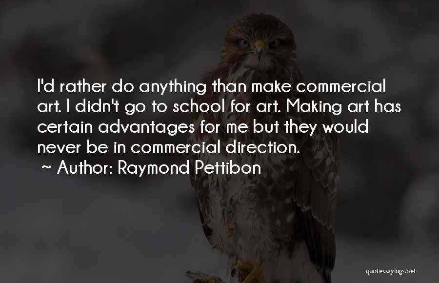 Raymond Pettibon Quotes: I'd Rather Do Anything Than Make Commercial Art. I Didn't Go To School For Art. Making Art Has Certain Advantages
