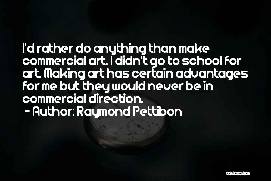 Raymond Pettibon Quotes: I'd Rather Do Anything Than Make Commercial Art. I Didn't Go To School For Art. Making Art Has Certain Advantages