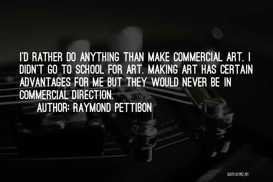 Raymond Pettibon Quotes: I'd Rather Do Anything Than Make Commercial Art. I Didn't Go To School For Art. Making Art Has Certain Advantages