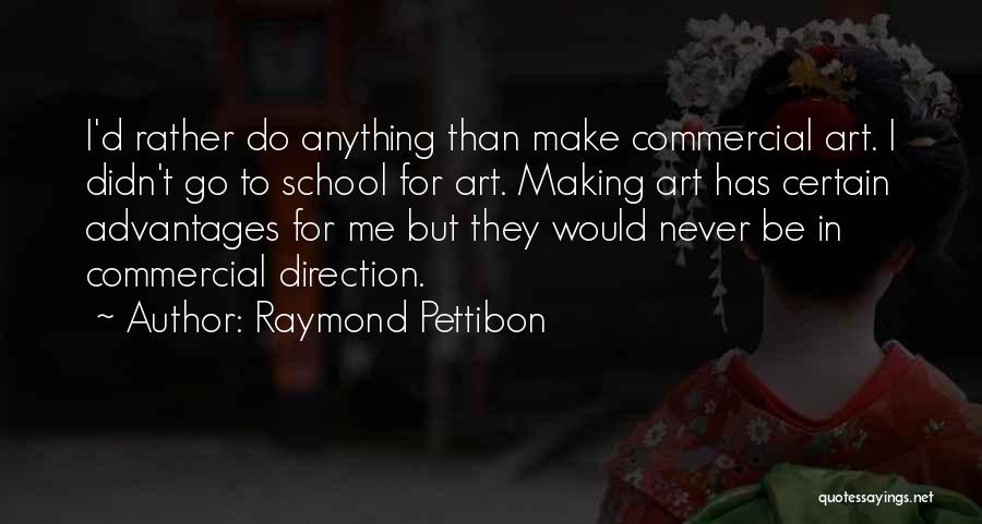 Raymond Pettibon Quotes: I'd Rather Do Anything Than Make Commercial Art. I Didn't Go To School For Art. Making Art Has Certain Advantages
