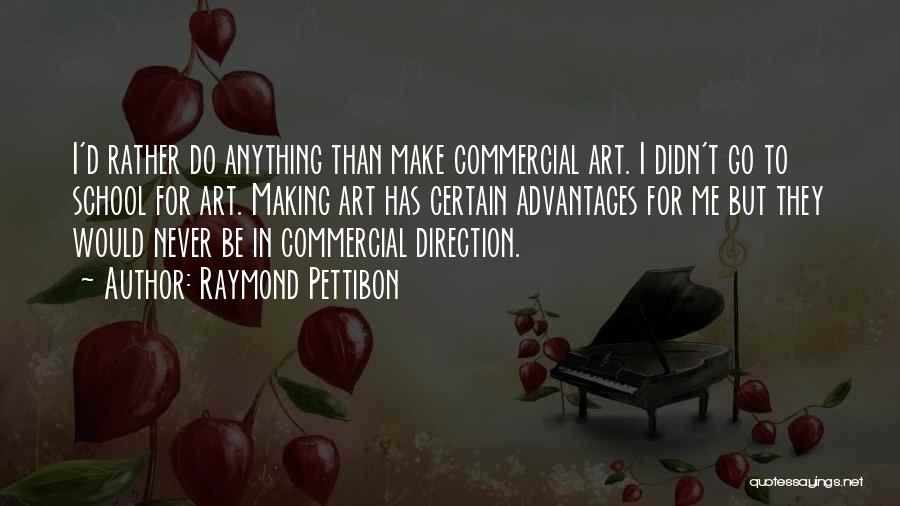 Raymond Pettibon Quotes: I'd Rather Do Anything Than Make Commercial Art. I Didn't Go To School For Art. Making Art Has Certain Advantages