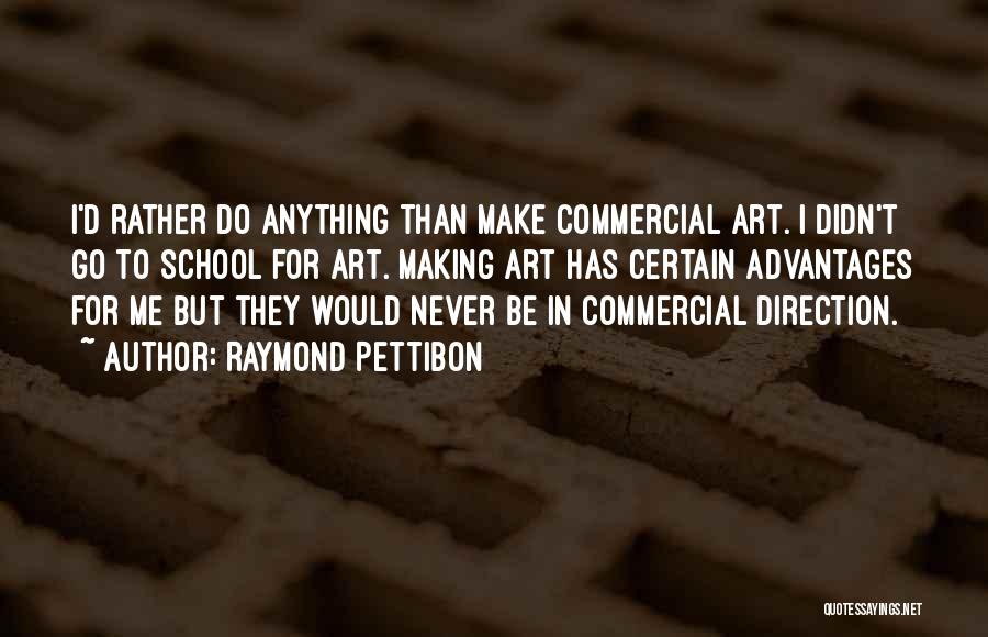 Raymond Pettibon Quotes: I'd Rather Do Anything Than Make Commercial Art. I Didn't Go To School For Art. Making Art Has Certain Advantages