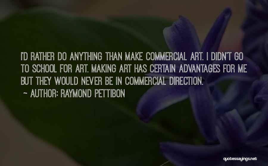Raymond Pettibon Quotes: I'd Rather Do Anything Than Make Commercial Art. I Didn't Go To School For Art. Making Art Has Certain Advantages