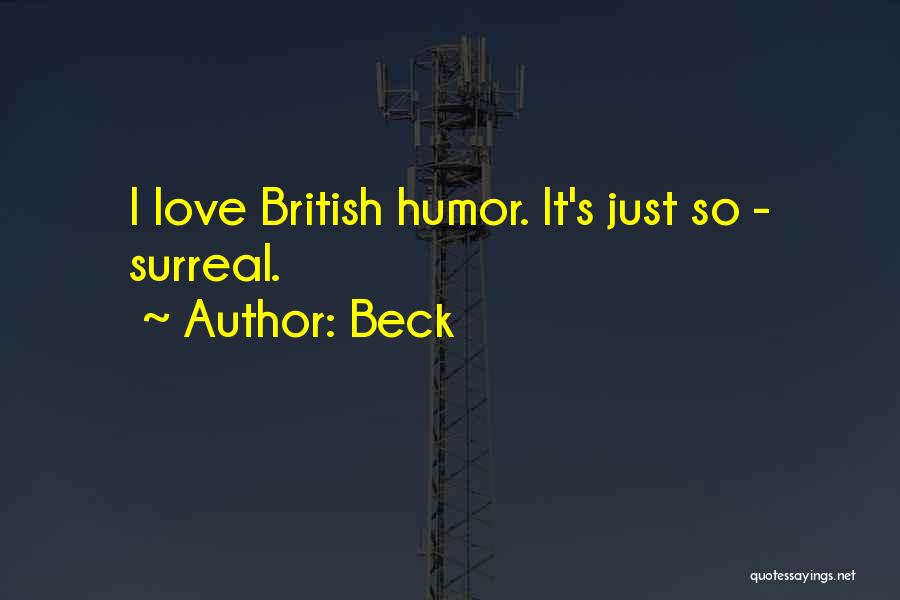Beck Quotes: I Love British Humor. It's Just So - Surreal.