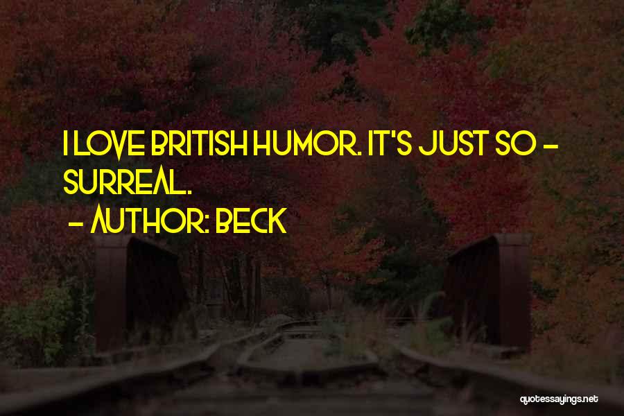 Beck Quotes: I Love British Humor. It's Just So - Surreal.