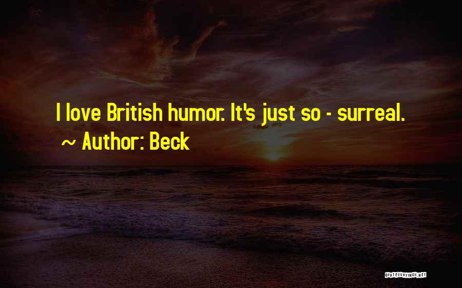 Beck Quotes: I Love British Humor. It's Just So - Surreal.