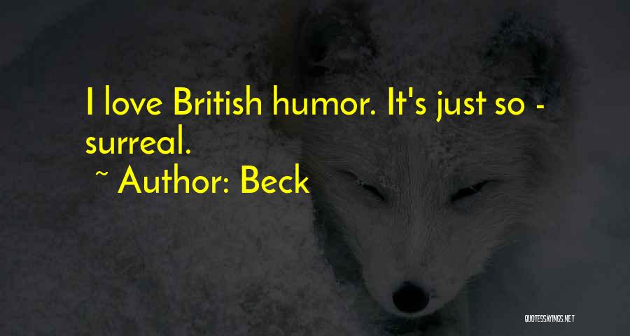 Beck Quotes: I Love British Humor. It's Just So - Surreal.