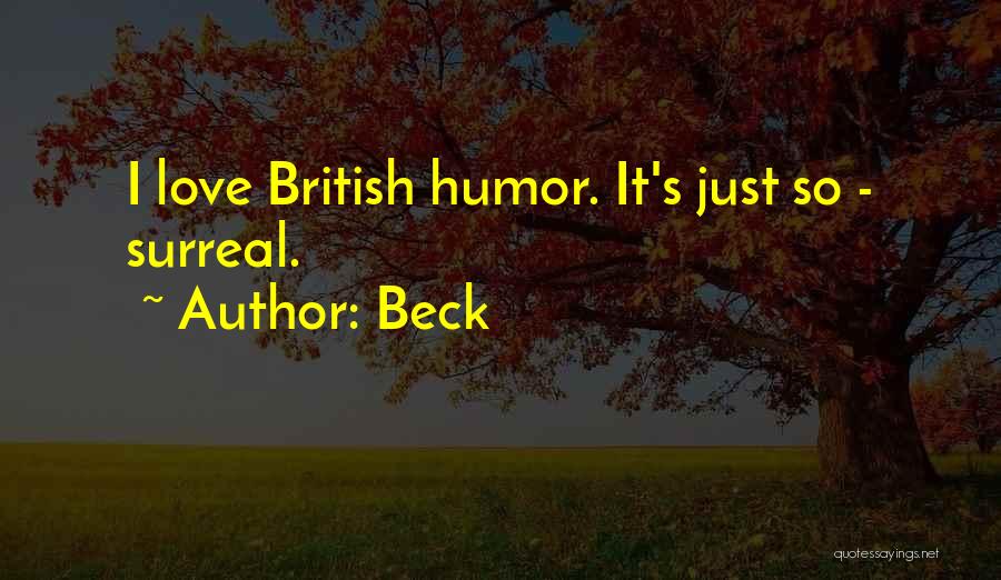 Beck Quotes: I Love British Humor. It's Just So - Surreal.