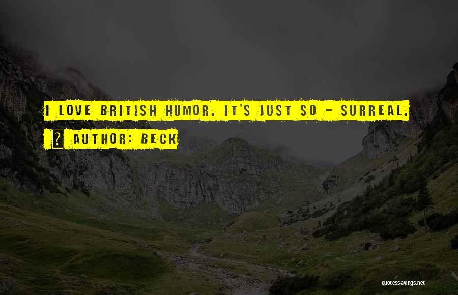 Beck Quotes: I Love British Humor. It's Just So - Surreal.