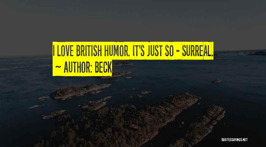 Beck Quotes: I Love British Humor. It's Just So - Surreal.