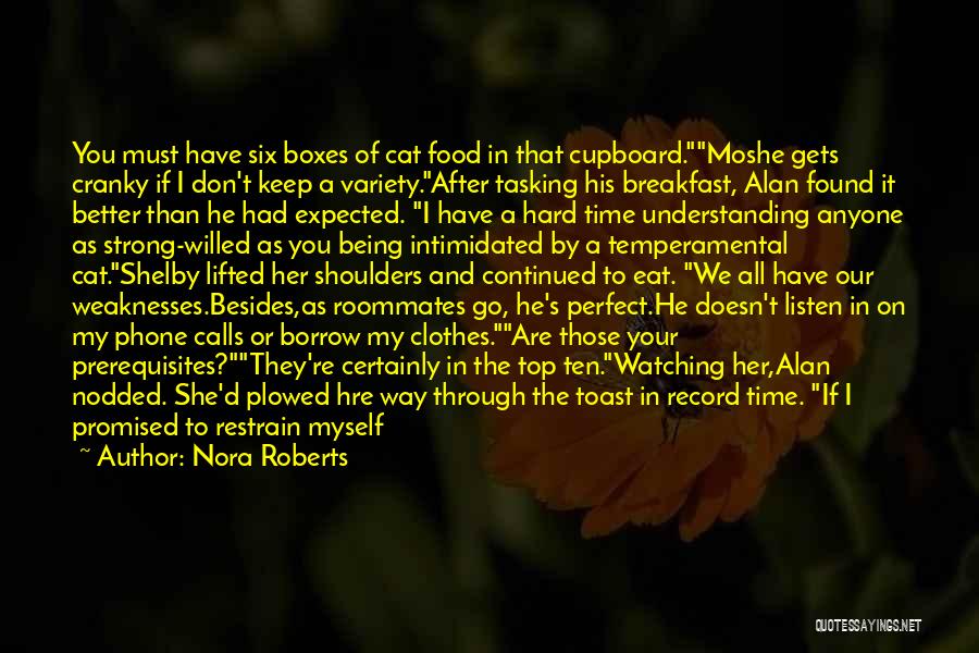 Nora Roberts Quotes: You Must Have Six Boxes Of Cat Food In That Cupboard.moshe Gets Cranky If I Don't Keep A Variety.after Tasking