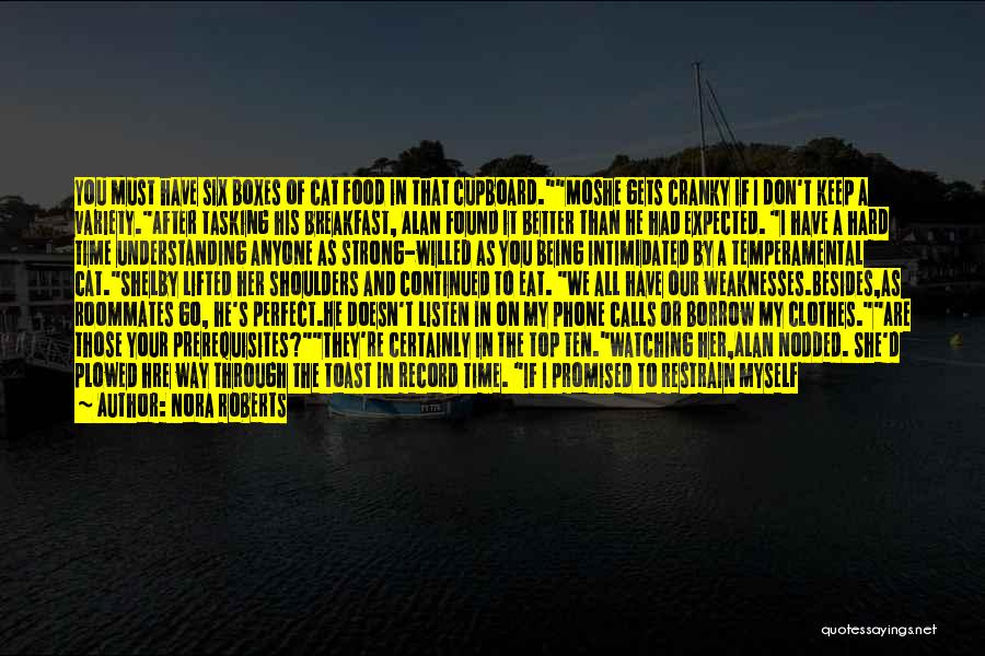 Nora Roberts Quotes: You Must Have Six Boxes Of Cat Food In That Cupboard.moshe Gets Cranky If I Don't Keep A Variety.after Tasking