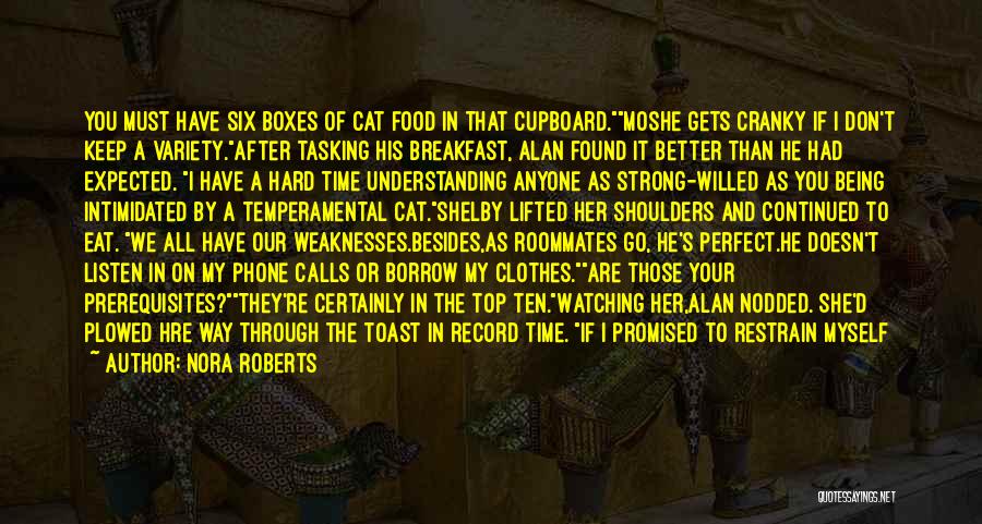 Nora Roberts Quotes: You Must Have Six Boxes Of Cat Food In That Cupboard.moshe Gets Cranky If I Don't Keep A Variety.after Tasking