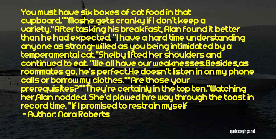 Nora Roberts Quotes: You Must Have Six Boxes Of Cat Food In That Cupboard.moshe Gets Cranky If I Don't Keep A Variety.after Tasking