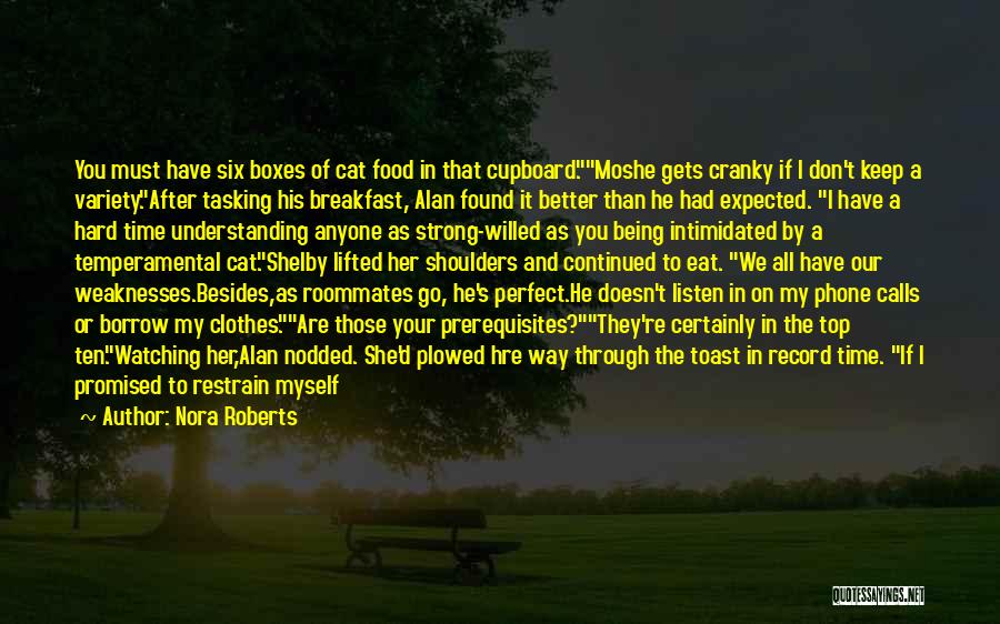 Nora Roberts Quotes: You Must Have Six Boxes Of Cat Food In That Cupboard.moshe Gets Cranky If I Don't Keep A Variety.after Tasking