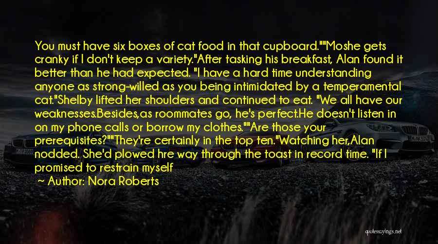 Nora Roberts Quotes: You Must Have Six Boxes Of Cat Food In That Cupboard.moshe Gets Cranky If I Don't Keep A Variety.after Tasking