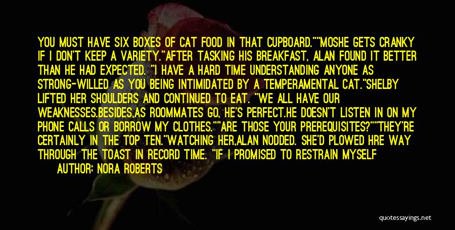 Nora Roberts Quotes: You Must Have Six Boxes Of Cat Food In That Cupboard.moshe Gets Cranky If I Don't Keep A Variety.after Tasking