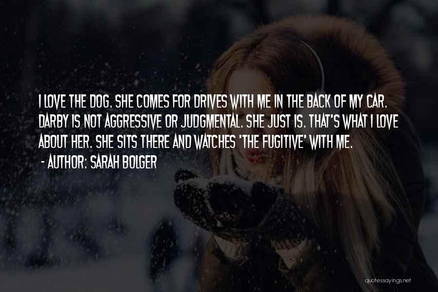 Sarah Bolger Quotes: I Love The Dog. She Comes For Drives With Me In The Back Of My Car. Darby Is Not Aggressive