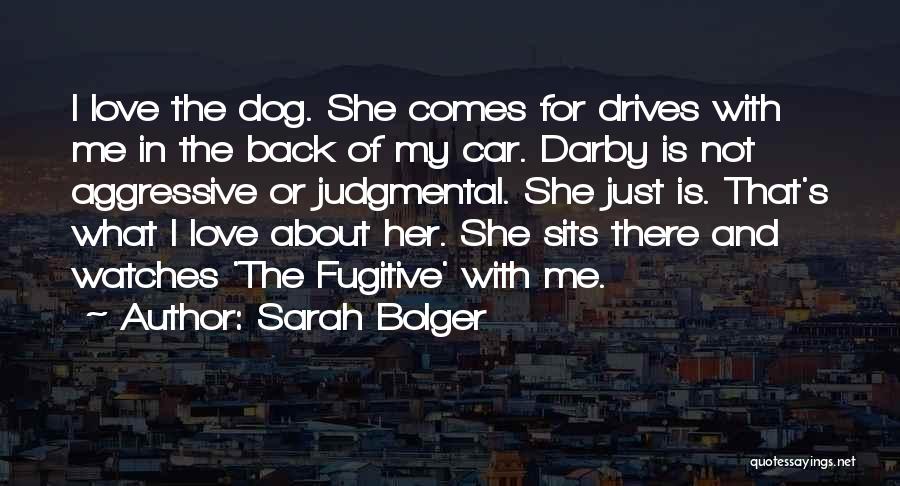 Sarah Bolger Quotes: I Love The Dog. She Comes For Drives With Me In The Back Of My Car. Darby Is Not Aggressive