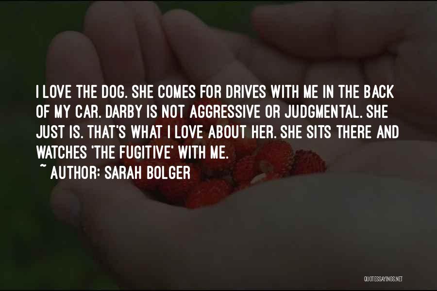 Sarah Bolger Quotes: I Love The Dog. She Comes For Drives With Me In The Back Of My Car. Darby Is Not Aggressive