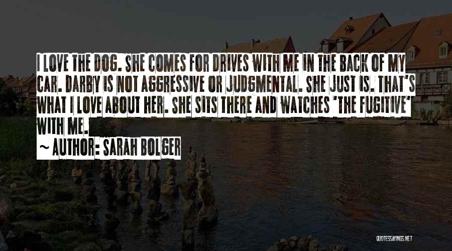 Sarah Bolger Quotes: I Love The Dog. She Comes For Drives With Me In The Back Of My Car. Darby Is Not Aggressive