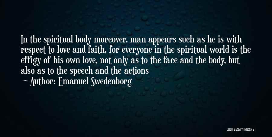 Emanuel Swedenborg Quotes: In The Spiritual Body Moreover, Man Appears Such As He Is With Respect To Love And Faith, For Everyone In